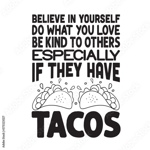 Taco Quote and Saying good for poster. Believe in yourself do what you love be kind to others