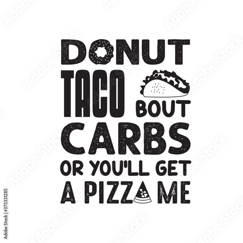 Donuts Quote and Saying good for poster. Donut taco bout carbs or you will get a pizza me