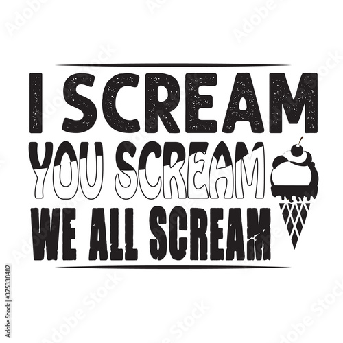 Ice Cream Quote and Saying good for poster. I scream You scream We all Scream