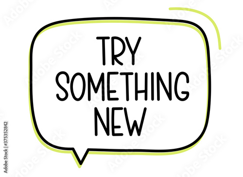 try something new inscription. Handwritten lettering illustration. Black vector text in speech bubble. Simple outline 