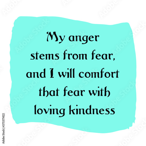  My anger stems from fear, and I will comfort that fear with loving kindness. Vector Quote