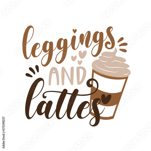 Leggings And Lattes - autumnal text with coffee cup. Good for scrap booking, posters, greeting cards, banners, textiles, gifts, shirts, mugs or other gift.