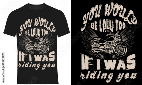 You would be loud too if I was riding you Rider  Motor Biker T-Shirt Design vintage motorcycle t-shirts
motorcycle club t-shirt design
 Motorcycles KIT