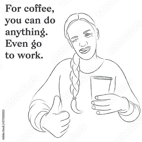 Sketch portrait of a girl with a paper cup of coffee in her hand, the inscription “For coffee, you can do anything."