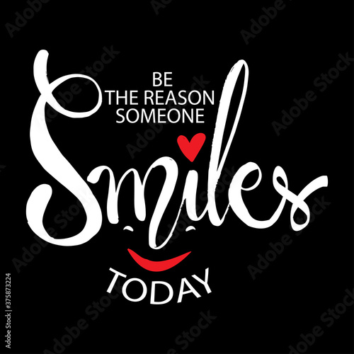 Be the reason someone smiles today. Motivational quote.
