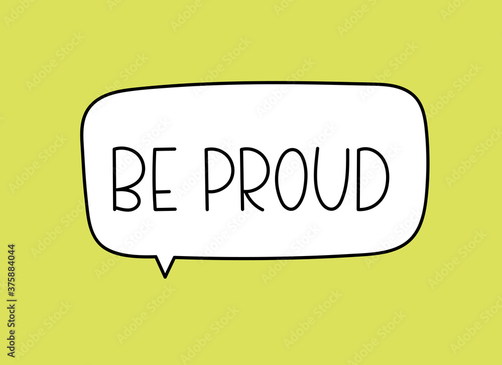 Be proud inscription. Handwritten lettering illustration. Black vector text in speech bubble. Simple outline marker Be proud inscription. Handwritten lettering illustration. Black vector text in speech bubble. Simple outline marker