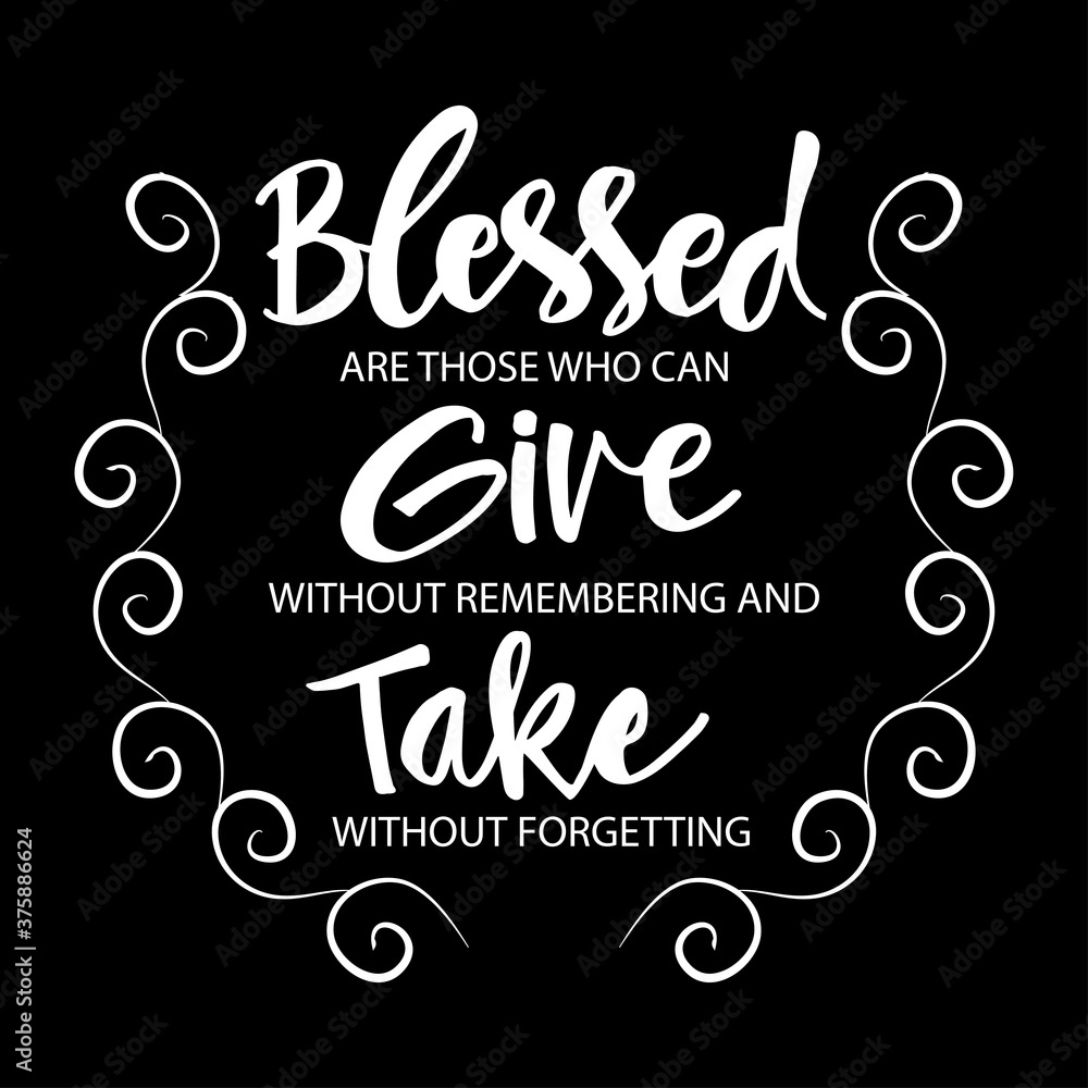 Blessed are those who can give without remembering and take without forgetting. Motivation Quote Blessed are those who can give without remembering and take without forgetting. Motivation Quote