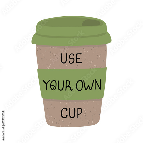 Vector colorful illustration of reusable eco cup of coffee. Use your own cup. Zero waste concept.