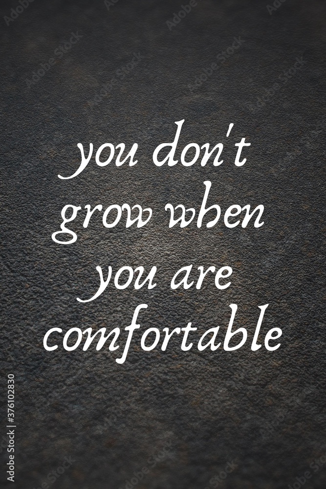 Fototapeta premium Inspirational quotes. you don't grow when you are comfortable