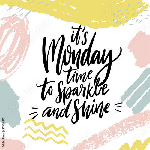 It's Monday, time to sparkle and shine. Positive inspirational quote about week start. Hand lettering saying in abstract brush strokes frame, pink, blue and yellow colors.
