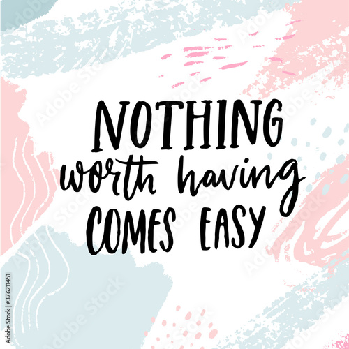 Nothing worth having comes easy. Motivational quote on pastel blue and pink texture. Inspirational poster design.