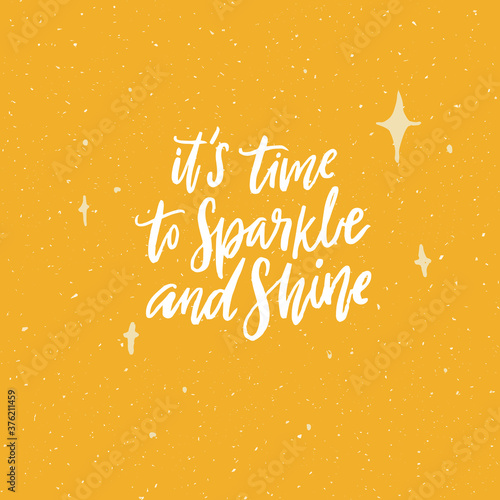 It's time to sparkle and shine. Positive inspirational quote. Handwritten calligraphy text on yellow background. Vector saying for apparel and print design