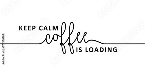Slogan keep calm, coffee is loading. Flat vector design. Motivation, inspiration message moment. Hand drawn word for possitive emotions quotes for banner or wallpaper. Relaxing and chill. Quote coffee