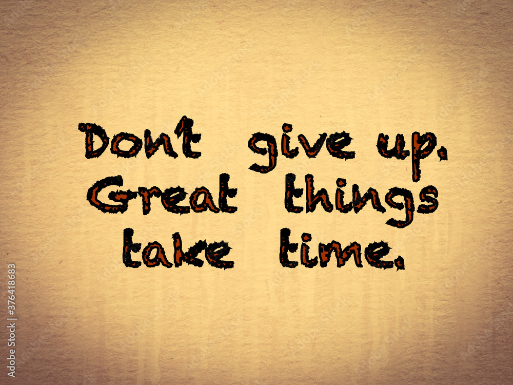 Inspire quote “Don’t give up. Great things take time.”