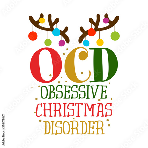 OCD Obsessive Christmas Disorder - Funny pun phrase. Hand drawn lettering for Xmas greeting cards, invitations. Good for t-shirt, mug, gift, printing press, holiday quotes with reindeer antlers.