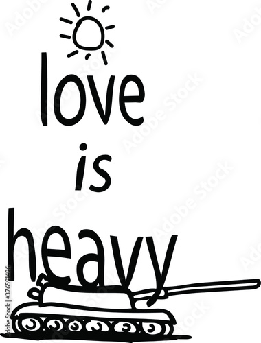Love is heavy and military tank
