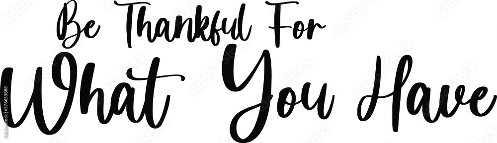 Be Thankful For What You Have Typography/Calligraphy Black Color Text On White Background Be Thankful For What You Have Typography/Calligraphy Black Color Text On White Background