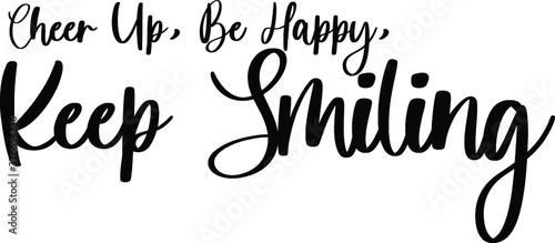 Cheer Up, Be Happy, Keep Smiling Typography/Calligraphy Black Color Text On White Background