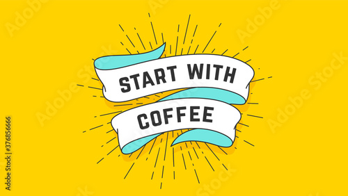 Start with Coffee. Vintage ribbon with text Start with Coffee. Colorful vintage banner with ribbon and light rays, sunburst. Hand-drawn element for cafe, menu, coffee bar. Vector Illustration
