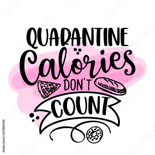 Quarantine calories don't count - Funny coronavirus (2019-ncov) - quote - antidepressant lettering phrase. Coronavirus get well concept.