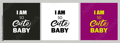 Lettering I am so cute Baby.Perfect for greeting cards, party invitations, posters, stickers, pin, scrapbooking, icons. Vector illustration.