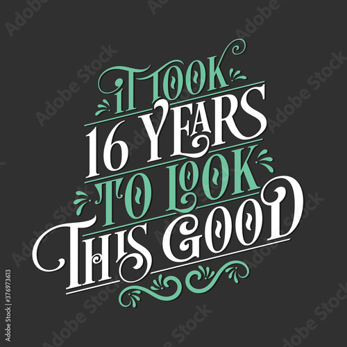 It took 16 years to look this good - 16 Birthday and 16 Anniversary celebration with beautiful calligraphic lettering design.