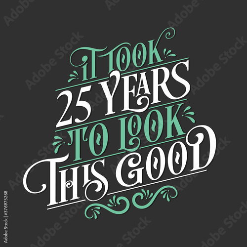 It took 25 years to look this good - 25 Birthday and 25 Anniversary celebration with beautiful calligraphic lettering design.