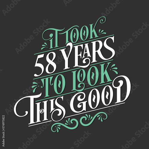 It took 58 years to look this good - 58 Birthday and 58 Anniversary celebration with beautiful calligraphic lettering design.