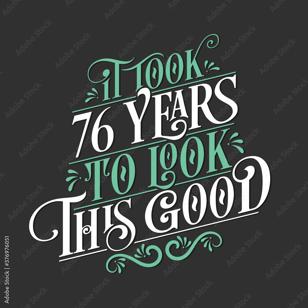 It took 76 years to look this good - 76 Birthday and 76 Anniversary celebration with beautiful calligraphic lettering design.