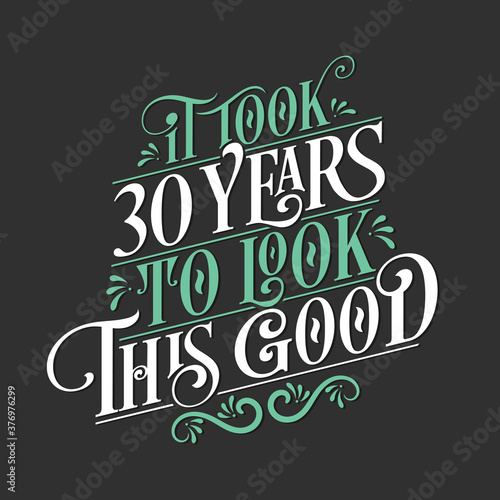 It took 30 years to look this good - 30 Birthday and 30 Anniversary celebration with beautiful calligraphic lettering design.