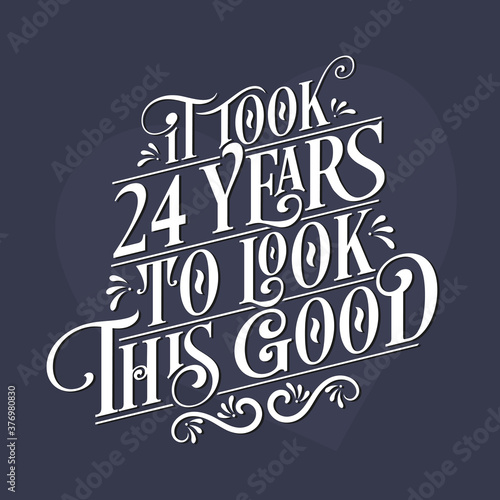 It took 24 years to look this good - 24th Birthday and 24th Anniversary celebration with beautiful calligraphic lettering design.