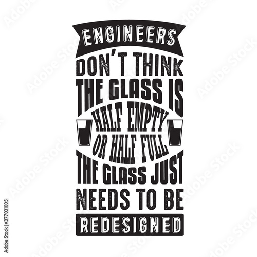 Geek Quote good for t shirt. Engineers don t think the glass.