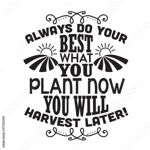 Farm Quote good for t shirt. Always do your best what you plant now.