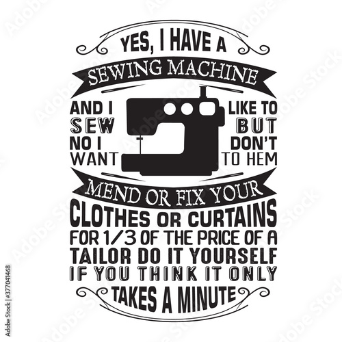 Sewing Quote and saying good for print. Yes, I have a sewing machine