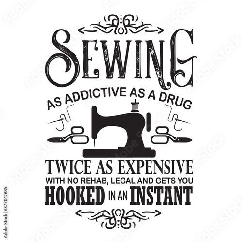 Sewing Quote and saying good for print. Sewing as addictive as a drug
