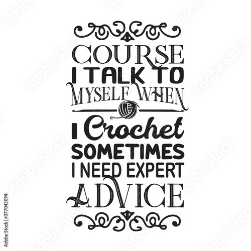 Crochet Quote and Saying good for print. Course I talk to myself when I crochet sometimes I need expert advice.