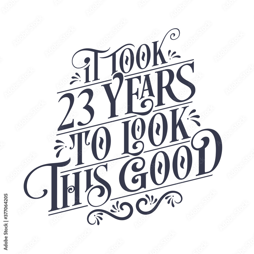 It took 23 years to look this good - 23 years Birthday and 23 years Anniversary celebration with beautiful calligraphic lettering design.