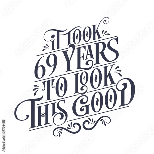It took 69 years to look this good - 69 years Birthday and 69 years Anniversary celebration with beautiful calligraphic lettering design.