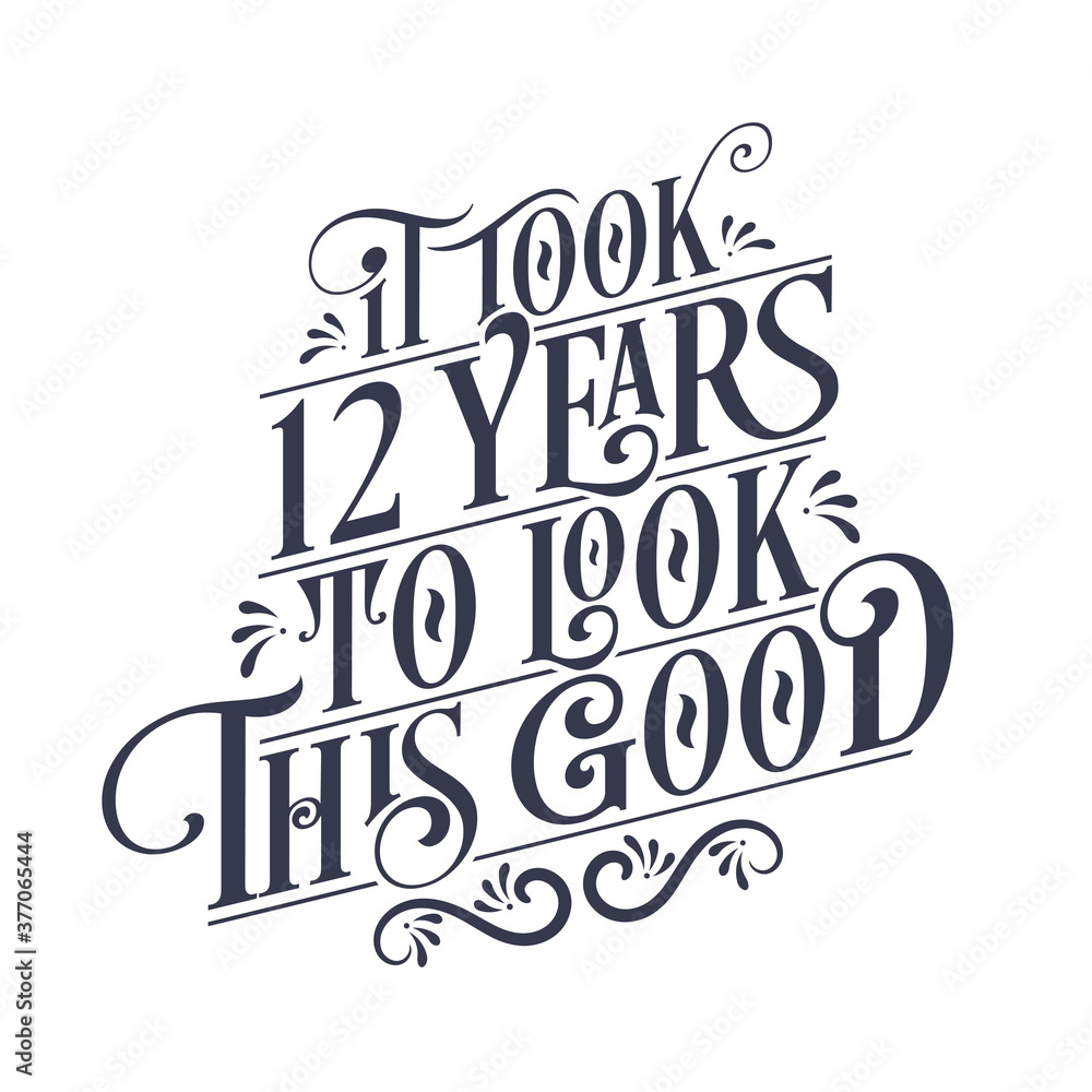 It took 12 years to look this good - 12 years Birthday and 12 years Anniversary celebration with beautiful calligraphic lettering design.
