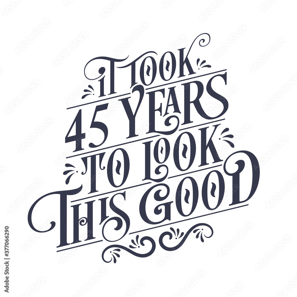 It took 45 years to look this good - 45 years Birthday and 45 years Anniversary celebration with beautiful calligraphic lettering design.