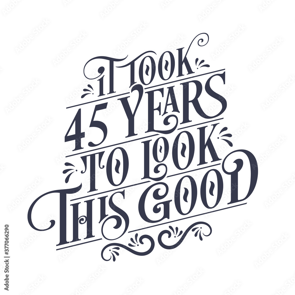 It took 45 years to look this good - 45 years Birthday and 45 years Anniversary celebration with beautiful calligraphic lettering design. It took 45 years to look this good - 45 years Birthday and 45 years Anniversary celebration with beautiful calligraphic lettering design.