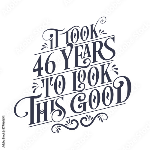 It took 46 years to look this good - 46 years Birthday and 46 years Anniversary celebration with beautiful calligraphic lettering design.