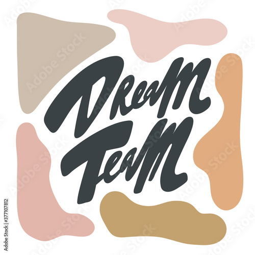 Dream team. Vector hand drawn calligraphic design poster. Good for wall art, t shirt print design, web banner, video cover and other