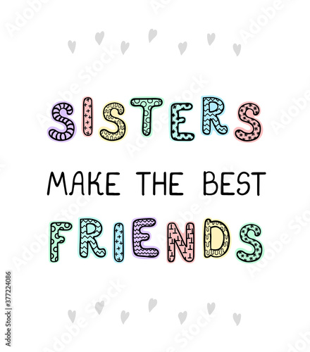 Vector illustration with hand drawn lettering - Sisters make the best friends. Colourful typography design in Scandinavian style for postcard, banner, t-shirt print, invitation, greeting card, poster