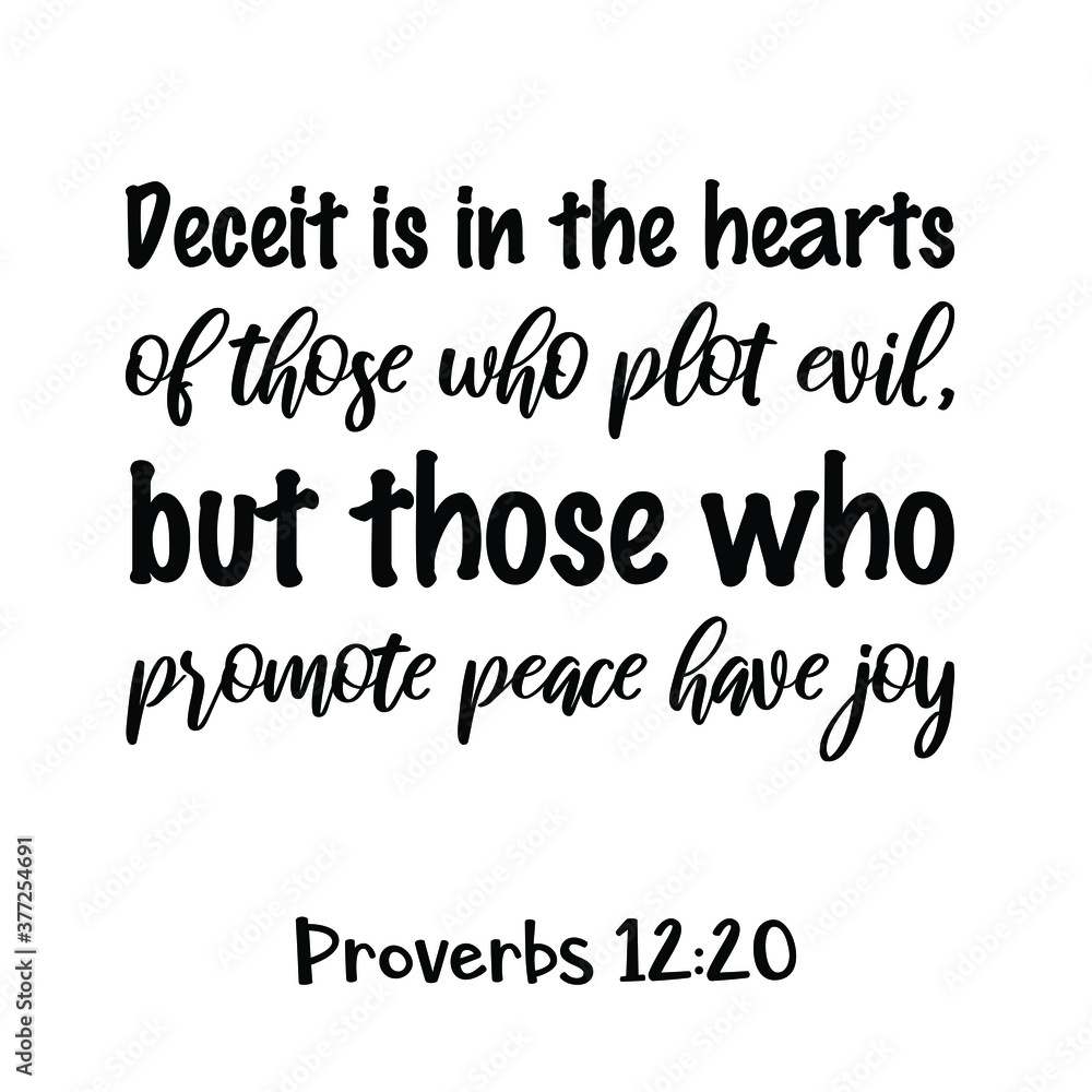Deceit is in the hearts of those who plot evil, but those who promote peace have joy. Bible verse quote Deceit is in the hearts of those who plot evil, but those who promote peace have joy. Bible verse quote