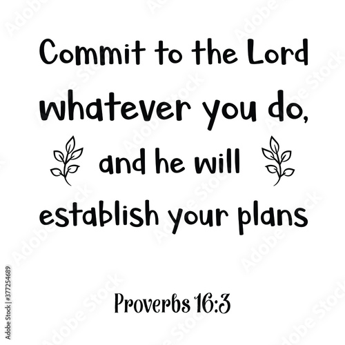 Commit to the Lord whatever you do, and he will establish your plans. Bible verse quote