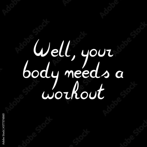 Text Well  your body needs a workout. Lettering illustration