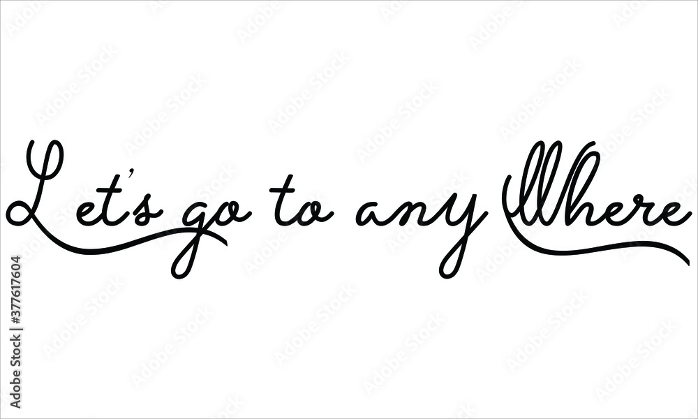 Let’s go to any where Black script Hand written thin Typography text lettering and Calligraphy phrase isolated on the White background 