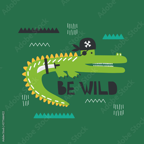 Hand drawn illustration, crocodile - pirate and english text. Colorful background vector. Poster design with animal, Be wild. Decorative cute backdrop, good for printing