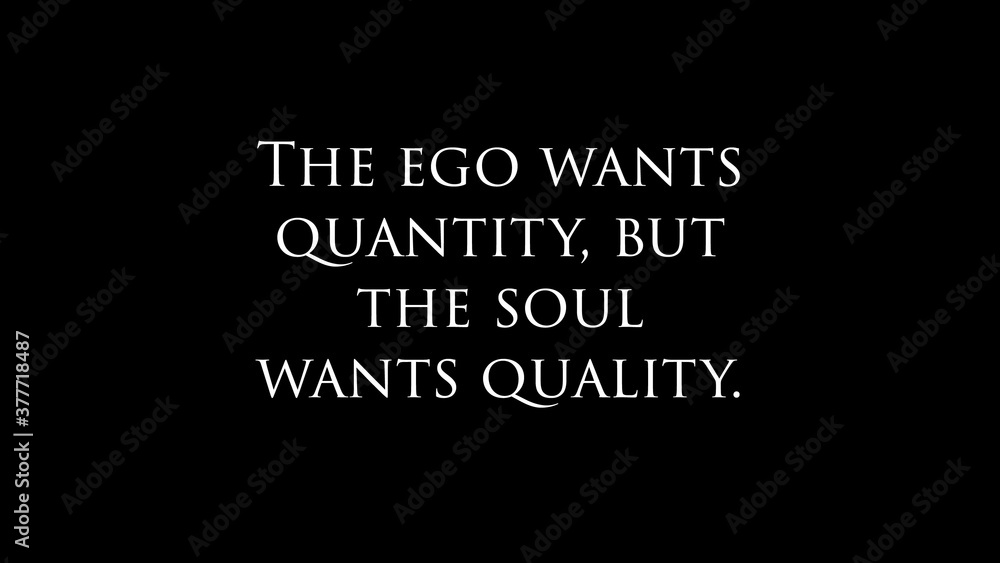 Inspire quote “ The ego wants quantity, but the soul wants quality“ Inspire quote “ The ego wants quantity, but the soul wants quality“